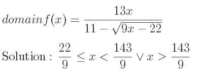 The domain of f(x)=(13x)/(11-sqrt(9x-22)) is 22/9 <= x< 143/9 \lor x> 143/9